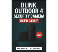 BLINK OUTDOOR 4 SECURITY CAMERA USER GUIDE 2025: A Step-by-Step Installation Manual for Smart Home Integration, Motion Detection, and Alexa