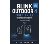 Blink Outdoor 4 User Guide: An Independent Step-by-Step Setup, Installation and Troubleshooting Handbook for First-Time Smart Home Owners