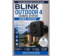 Blink Outdoor 4 User Guide for Beginners and Seniors: A Step-by-Step Manual to Set Up, Install, Use, Secure, and Troubleshoot Your Blink Outdoor 4 Camera System