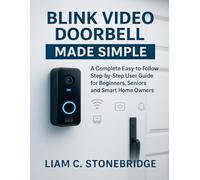 BLINK VIDEO DOORBELL MADE SIMPLE: A Complete Easy-to-Follow Step-by-Step User Guide for Beginners, Seniors and Smart Home Owners