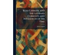 Bliss Carman, and the Literary Currents and Influences of His Time