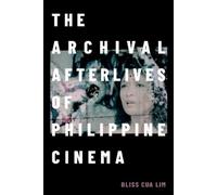 Bliss Cua Lim The Archival Afterlives of Philippine Cinema (Tascabile)