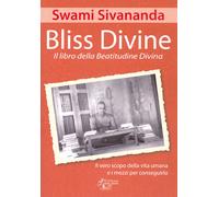 Libri Saraswati Sivananda Swami - Bliss Divine. Il Libro Della Beatitudine Divin