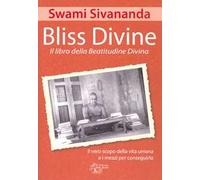 Libri Saraswati Sivananda Swami - Bliss Divine. Il Libro Della Beatitudine Divin