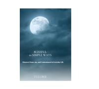 Blissful 10 Simple Ways: A Gentle Guide to Inner Peace, Mindfulness, and Everyday Joy