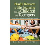 Blissful Blossoms In Life Learning For All Children And Teenagers: 100 Short Stories For Foundational Forthcoming Instrumental Life Lessons