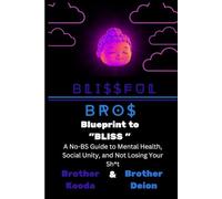 BLISSFUL BROS Blueprint to "BLISS": How to Survive Your Own Brain (and Maybe Even Thrive)