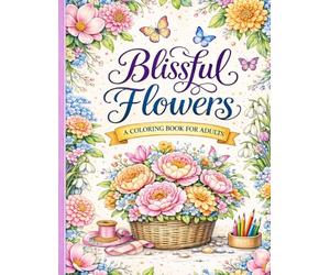 Blissful Flowers: A Relaxing Flower Coloring Book for Adults | Beautiful Botanical Designs for Stress Relief and Mindfulness