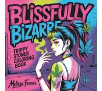 BLISSFULLY BIZARRE: Trippy Stoner Coloring Book, 40 Quirky Cannabis-Themed Coloring Pages for Adults - Funny Weed Art, Psychedelic Patterns, and 420 Culture Designs for Free Spirits