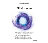 Blitzhypnose: Die neuesten wissenschaftlichen Erkenntnisse für Therapeuten - Was ist Blitzhypnose heute? - Die Sprache der Blitzhypnose - Schnelle Induktionsmethoden