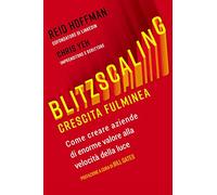 Blitzscaling. Crescita fulminea. Come creare aziende di enorme valore alla...