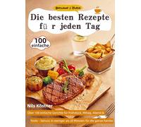 Blitzschnell & Köstlich - Die besten Rezepte für jeden Tag: Über 100 einfache Gerichte für Frühstück, Mittag, Abend & Feste - Genuss in weniger als 20 Minuten für die ganze Familie