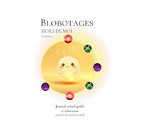 Blobotages - Volume 2 : Hors de moi: Journal d’exploration des relations et des émotions - introspection, lien aux autres et expression libre