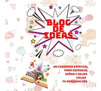 BLOC DE IDEAS: Un cuaderno especial para escribir, soñar y dejar volar tu imaginación. Diario de Inspiración y Fantasía. Con bonitas páginas ilustradas