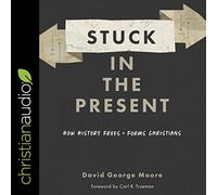 Bloccato nel presente: come la storia libera e forma i cristiani