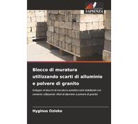 Blocco di muratura utilizzando scarti di alluminio e polvere di granito: Sviluppo di blocchi di muratura autobloccanti stabilizzati con cemento utilizzando rifiuti di alluminio e polvere di granito