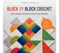 Block by Block Crochet: Quilt-inspired Patchwork Blocks to Mix and Match