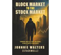 Block Market to the Stock Market: Turning Hustles into Holdings, Streets into Strategies