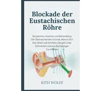 Blockade der Eustachischen Röhre: Symptome, Ursachen und Behandlung: Die überraschenden Gründe, warum sich Ihre Ohren voll anfühlen, klingeln oder schmerzen und was Sie dagegen tun können