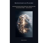 Blockchain als Placebo: Wie Blockchain durch Sprache, Struktur und Suggestion wirkt - und täuscht