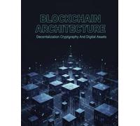 Blockchain Architecture: Decentralization Cryptography And Digital Assets