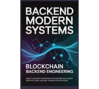 BLOCKCHAIN BACKEND ENGINEERING: Smart Contract Infrastructure Distributed Ledger Architecture Secure Transaction Systems