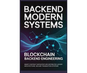 BLOCKCHAIN BACKEND ENGINEERING: Smart Contract Infrastructure Distributed Ledger Architecture Secure Transaction Systems