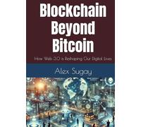 Blockchain Beyond Bitcoin: How Web 3.0 is Reshaping Our Digital Lives