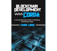 Blockchain Development with Corda: A Comprehensive Guide to Building Distributed Apps