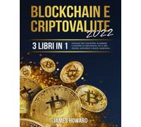 BLOCKCHAIN E CRIPTOVALUTE 2022: (3 libri in 1) Manuale per Conoscere, Scambiare e Investire in Criptovalute, NFT e Arte Digitale, Metaverso e Realtà Aumentata