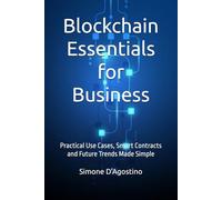 Blockchain Essentials for Business: Practical Use Cases, Smart Contracts and Future Trends Made Simple