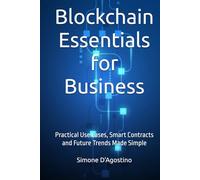 Blockchain Essentials for Business: Practical Use Cases, Smart Contracts and Future Trends Made Simple