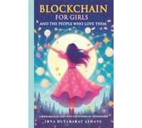 Blockchain for Girls and the People Who Love Them: A Magical Leap into the Future of Technology