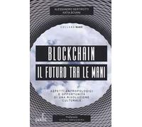 Blockchain il futuro tra le mani. Aspetti antropologici e opportunità di una rivoluzione culturale