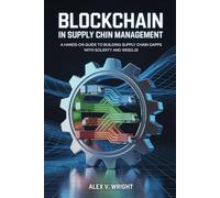 Blockchain in Supply Chain Management: A Hands-on Guide to Building Supply Chain DApps with Solidity and Web3.js