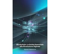 Blockchain: La Guida Essenziale alla Rivoluzione Digitale: Comprendi e padroneggia la tecnologia del futuro, dai principi base alle applicazioni avanzate nel mondo reale