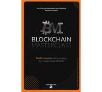 Blockchain masterclass. Guida completa alla tecnologia che rivoluzionerà il Mondo