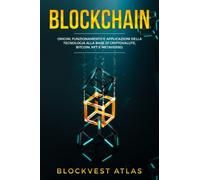 Blockchain: Origini, Funzionamento e Applicazioni della Tecnologia alla Base di Criptovalute, Bitcoin, NFT e Metaverso