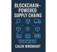 Blockchain-Powered Supply Chains: Driving Transparency, Efficiency, and Trust