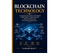 Blockchain Technology: A Comprehensive Guide to Distributed Ledger Systems, Cryptocurrencies, Smart Contracts, and Decentralized Applications