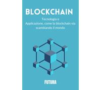 BLOCKCHAIN: TECNOLOGIA E APPLICAZIONE, COME LA BLOCKCHAIN STA CAMBIANDO IL MONDO