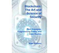 Blockchain: The Art and Science of Security: Real Examples, Programming Codes, and Case Studies