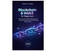 Blockchain & Web3 for Beginners: The Step-by-Step Guide to Blockchain and Web3 and How to Start Earning and Building Without Coding