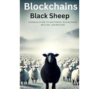 Blockchains Black Sheep: A Rebel's Guide to Mastering Blockchain, Bitcoin, and Beyond