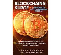 Blockchains Surge:::: “A Deeper Understanding of the Technology Behind Bitcoin and Other Digital Currencies” [The Future of Cryptocurrencies in 2024.]
