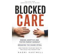 Blocked Care: Ending Adoptive and Foster Parent Burnout Breaking the Shame Spiral and Finding Your Way Back to the Child You Fought For