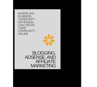 Blogging, Adsense, and Affiliate Marketing: Where any Business, community or person can Create their community online