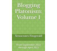 Blogging Platonism: Volume 1: From September 2022 through April 2023