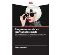 Blogueurs mode vs journalistes mode: Une étude empirique sur la perception mutuelle des blogueurs de mode et des journalistes de mode