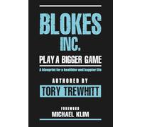 Blokes Inc. Play a Bigger Game: A blueprint for a healthier and happier life.